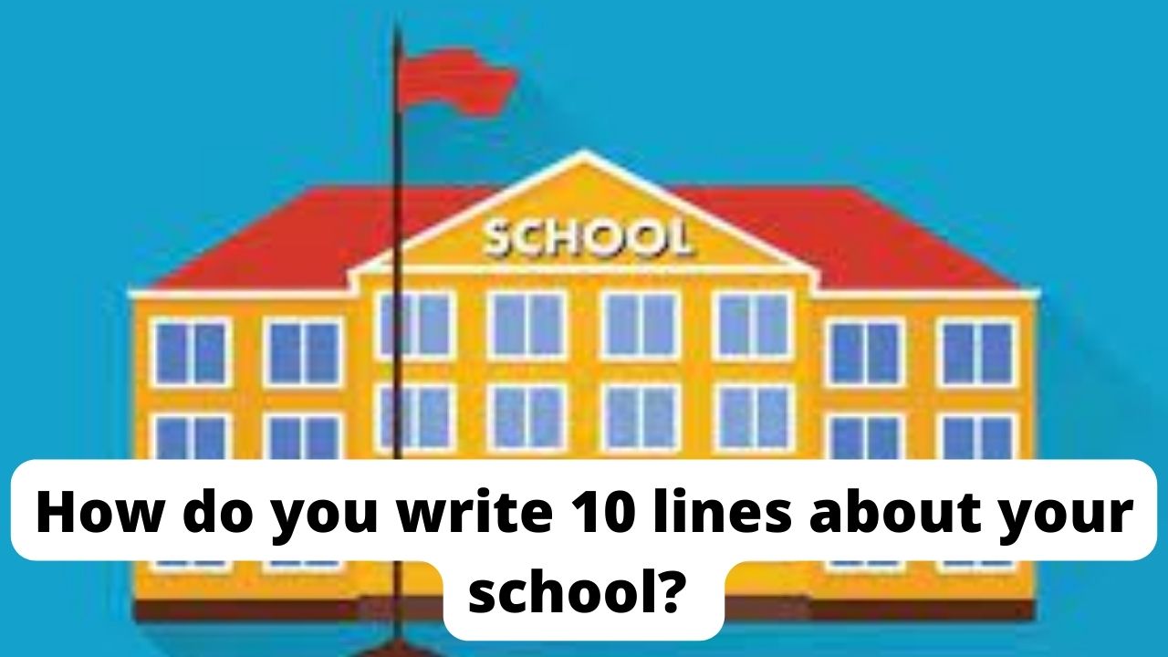 How do you write 10 lines about your school?